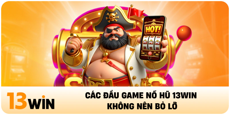 Các đầu game nổ hũ 13WIN không nên bỏ lỡ