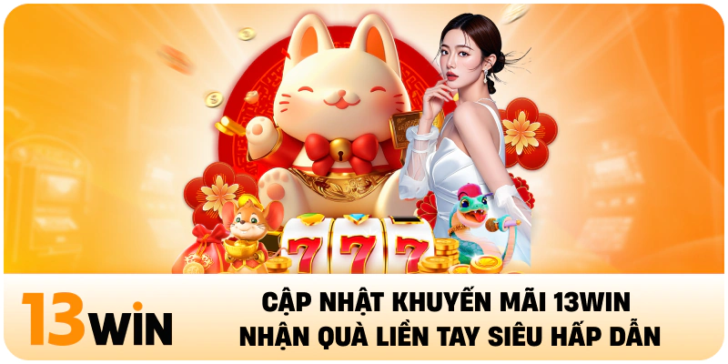 Cập Nhật Khuyến Mãi 13WIN Nhận Quà Liền Tay Siêu Hấp Dẫn