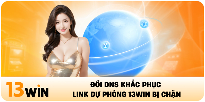 Đổi DNS khắc phục link dự phòng 13WIN bị chặn