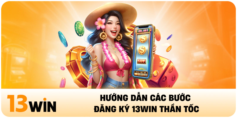 Hướng dẫn các bước đăng ký 13WIN thần tốc