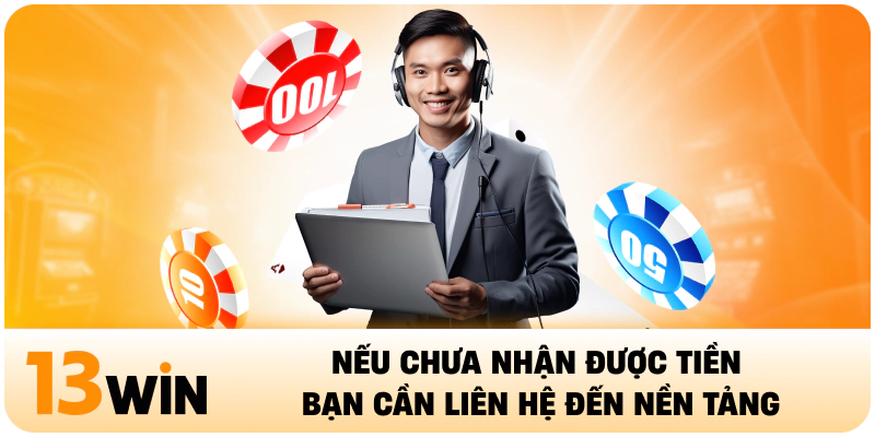 Nếu chưa nhận được tiền bạn cần liên hệ đến nền tảng